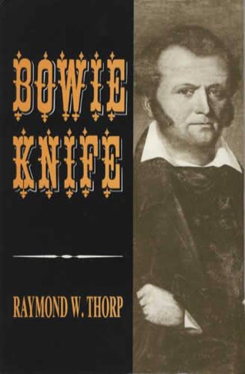 Bowie Knife (Knife History & James Bowie) by Raymond Thorp